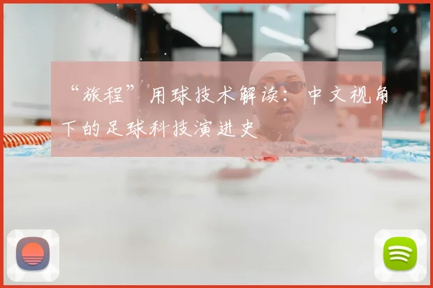 “旅程”用球技术解读:中文视角下的足球科技演进史