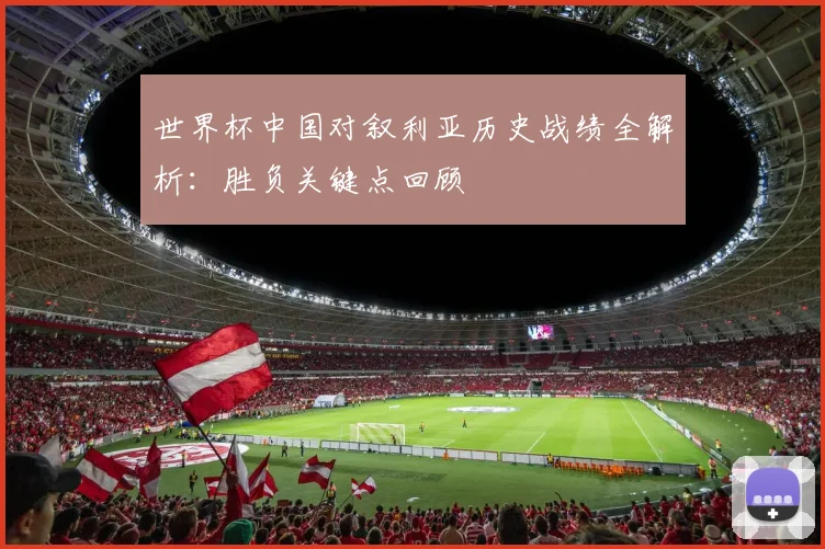 世界杯中国对叙利亚历史战绩全解析:胜负关键点回顾